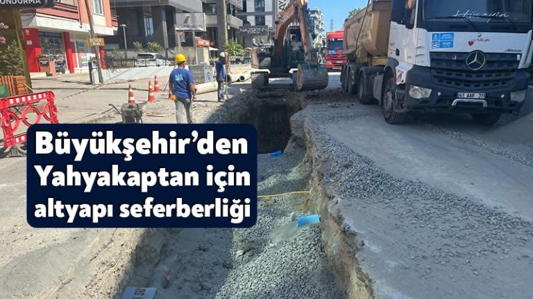 Büyükşehir’den Yahyakaptan için altyapı seferberliği